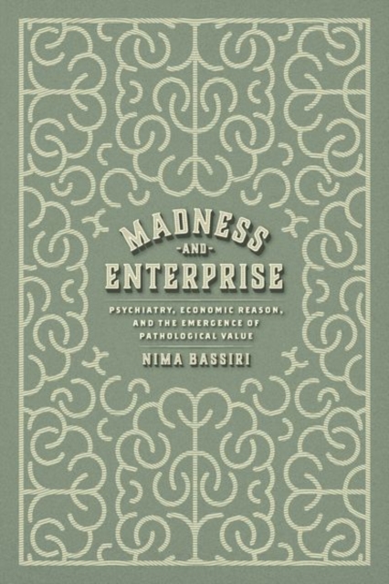 Madness and Enterprise : Psychiatry, Economic Reason, and the Emergence of Pathological Value, Hardback Book