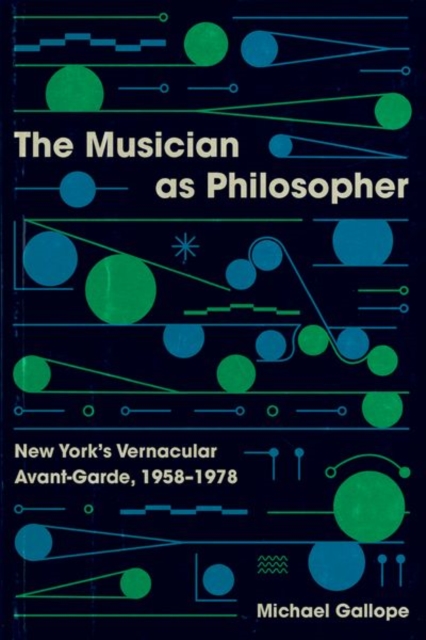 The Musician as Philosopher : New York’s Vernacular Avant-Garde, 1958–1978, Hardback Book