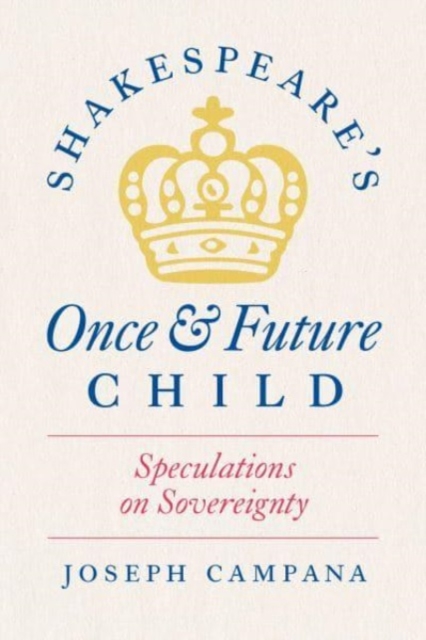 Shakespeare's Once and Future Child : Speculations on Sovereignty, Paperback / softback Book