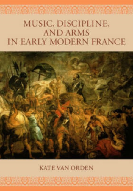 Music, Discipline, and Arms in Early Modern France, Hardback Book