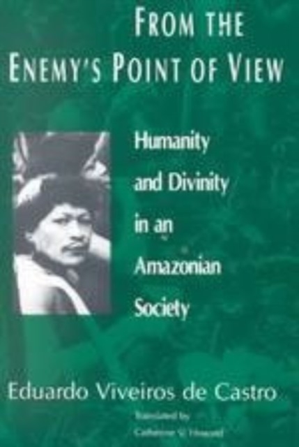 From the Enemy's Point of View : Humanity and Divinity in an Amazonian Society, Hardback Book