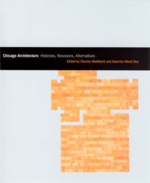 Chicago Architecture : Histories, Revisions, Alternatives, Paperback / softback Book