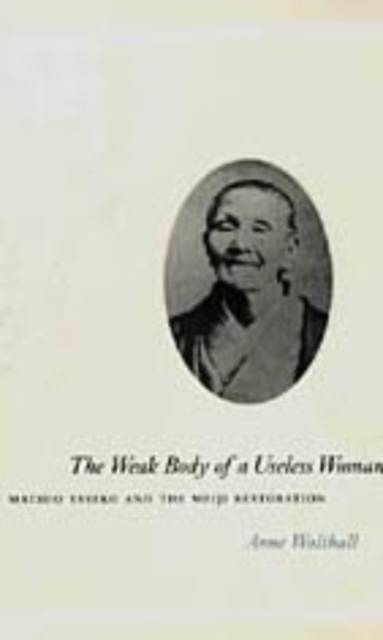 The Weak Body of a Useless Woman : Matsuo Taseko and the Meiji Restoration, Hardback Book