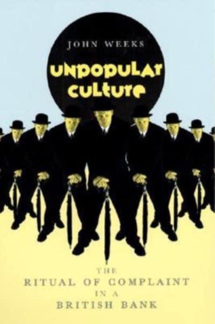Unpopular Culture : The Ritual of Complaint in a British Bank, Hardback Book