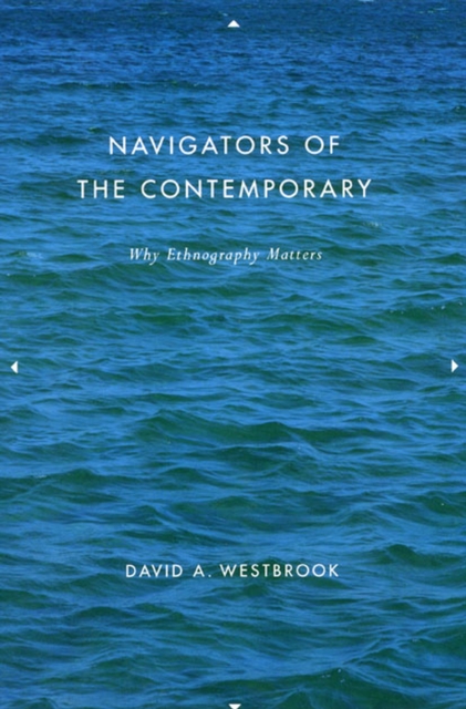 Navigators of the Contemporary : Why Ethnography Matters, Paperback / softback Book