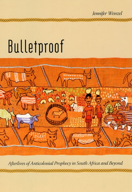 Bulletproof : Afterlives of Anticolonial Prophecy in South Africa and Beyond, Paperback / softback Book
