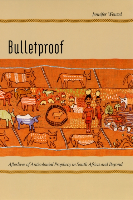 Bulletproof : Afterlives of Anticolonial Prophecy in South Africa and Beyond, PDF eBook