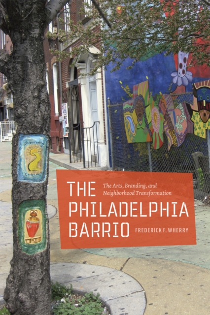 The Philadelphia Barrio : The Arts, Branding, and Neighborhood Transformation, Hardback Book