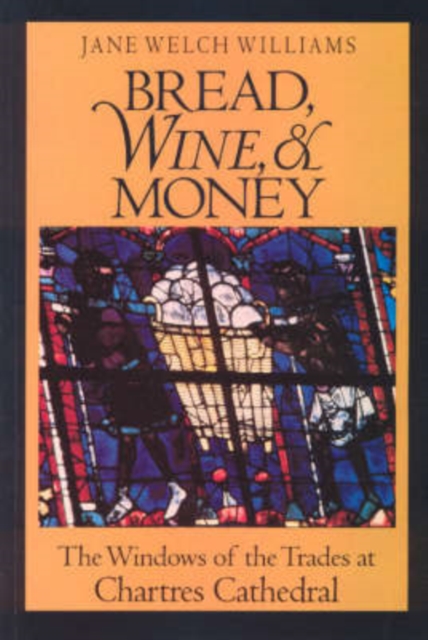 Bread, Wine, and Money : The Windows of the Trades at Chartres Cathedral, Paperback / softback Book