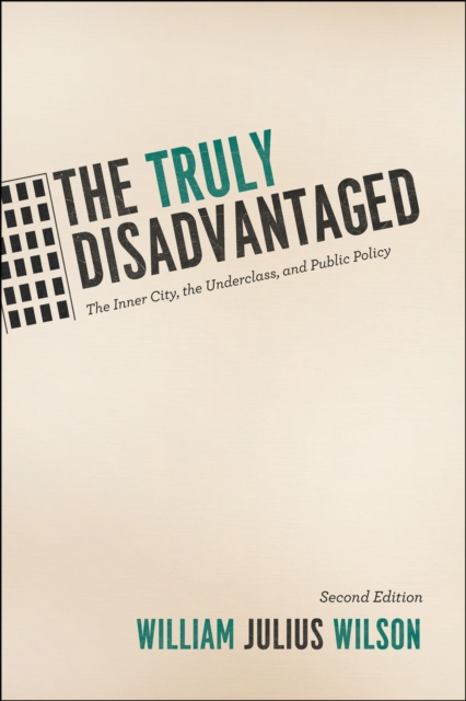 The Truly Disadvantaged : The Inner City, the Underclass, and Public Policy, Second Edition, Paperback / softback Book