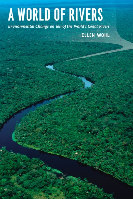 A World of Rivers : Environmental Change on Ten of the World's Great Rivers, Hardback Book