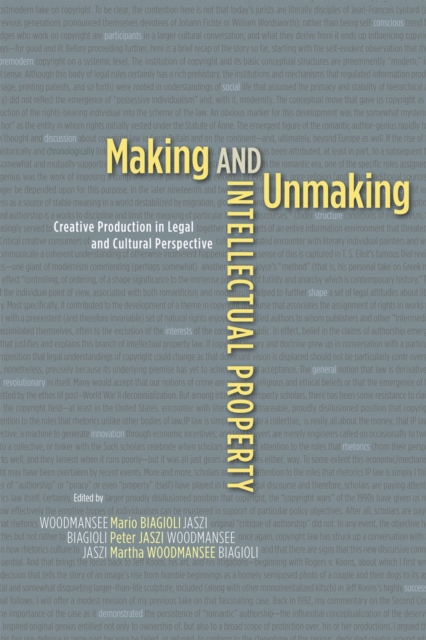Making and Unmaking Intellectual Property : Creative Production in Legal and Cultural Perspective, Paperback / softback Book