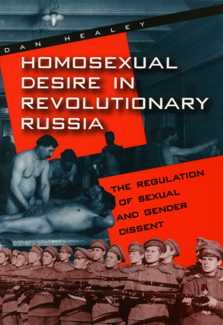 Homosexual Desire in Revolutionary Russia : The Regulation of Sexual and Gender Dissent, PDF eBook