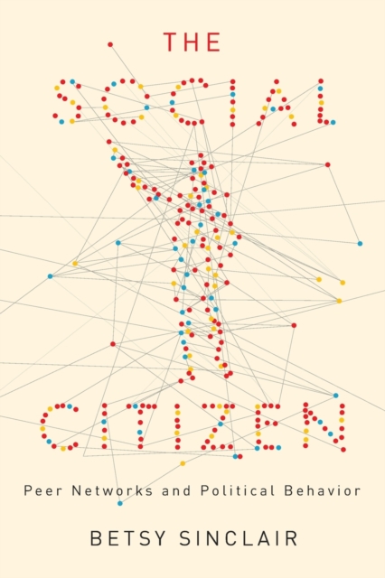 The Social Citizen : Peer Networks and Political Behavior, Paperback / softback Book