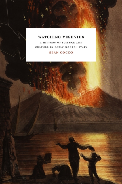 Watching Vesuvius : A History of Science and Culture in Early Modern Italy, Hardback Book