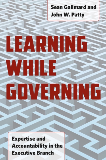 Learning While Governing : Expertise and Accountability in the Executive Branch, Paperback / softback Book