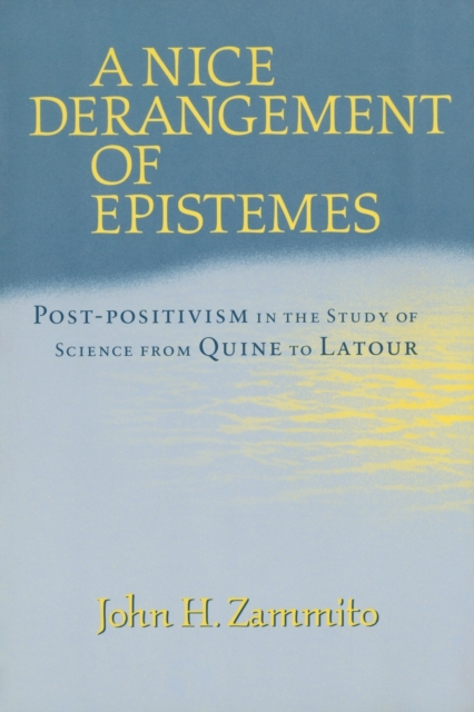 A Nice Derangement of Epistemes : Post-positivism in the Study of Science from Quine to Latour, Paperback / softback Book