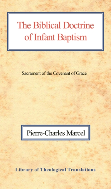 The Biblical Doctrine of Infant Baptism : Sacrament of the Covenant of Grace, Hardback Book