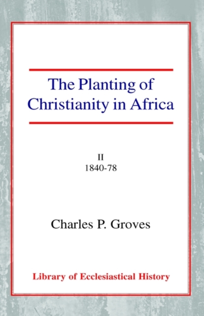 The Planting of Christianity in Africa : Volume II - 1840-1878, Hardback Book