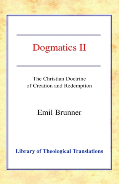 Dogmatics : Volume II - The Christian Doctrine of Creation and Redemption, Paperback / softback Book