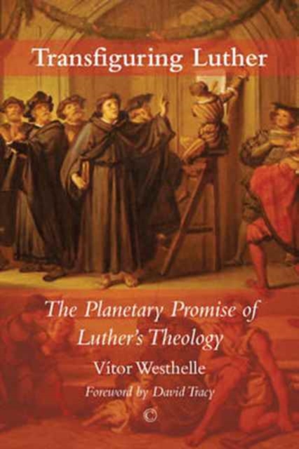 Transfiguring Luther : The Planetary Promise of Luther's Theology, Paperback / softback Book