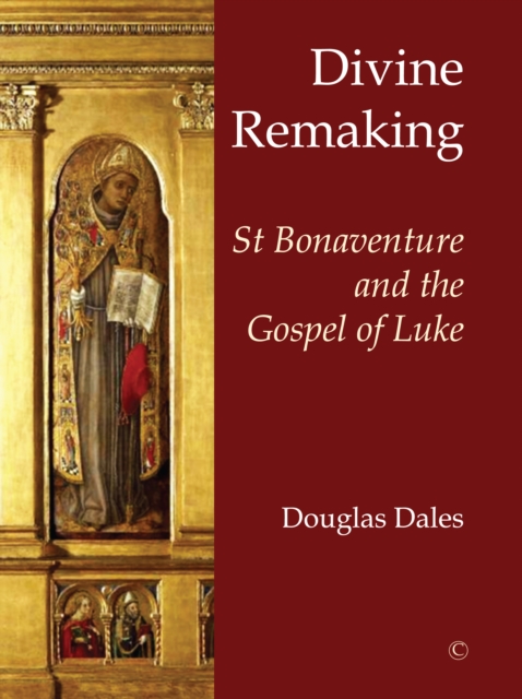 Divine Remaking : St Bonaventure and the Gospel of Luke, Hardback Book