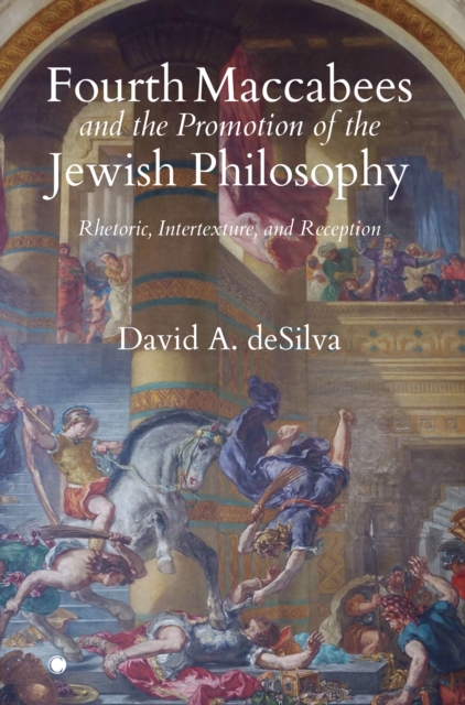 Fourth Maccabees and the Promotion of the Jewish Philosophy : Rhetoric, Intertexture, and Reception, Paperback / softback Book