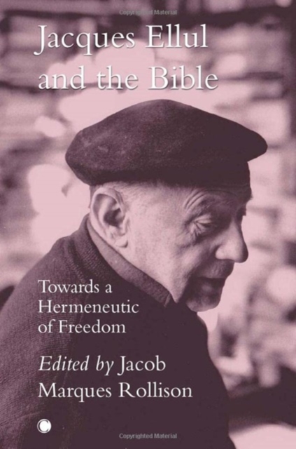Jacques Ellul and the Bible : Towards a Hermeneutic of Freedom, Paperback / softback Book