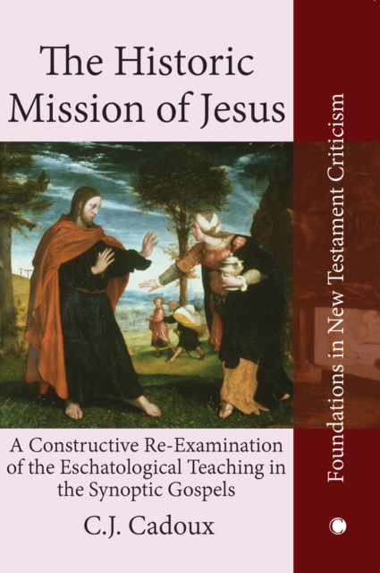 The Historic Mission of Jesus : A Constructive Re-Examination of the Eschatological Teaching in the Synoptic Gospels, Hardback Book