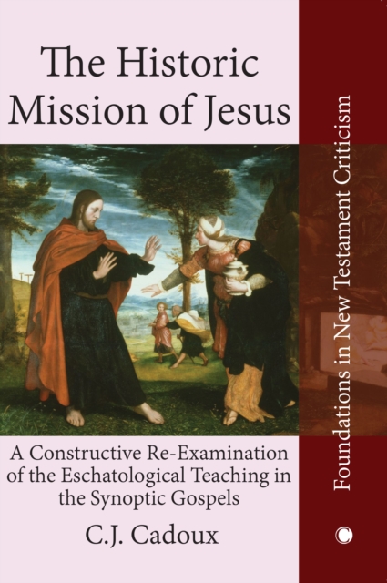 The Historic Mission of Jesus : A Constructive Re-Examination of the Eschatological Teaching in the Synoptic Gospels, Paperback / softback Book