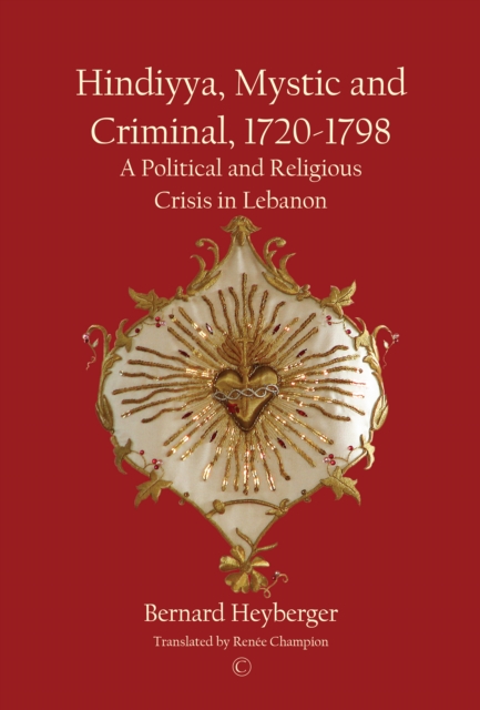 Hindiyya, Mystic and Criminal, 1720-1798 : A Political and Religious Crisis in Lebanon, PDF eBook