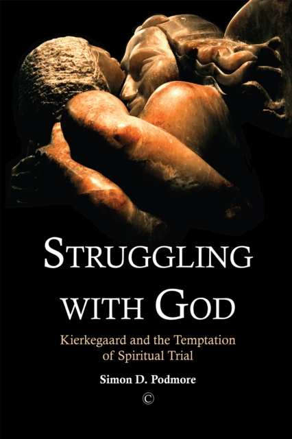 Struggling with God : Kierkegaard and the Temptation of Spiritual Trial, PDF eBook