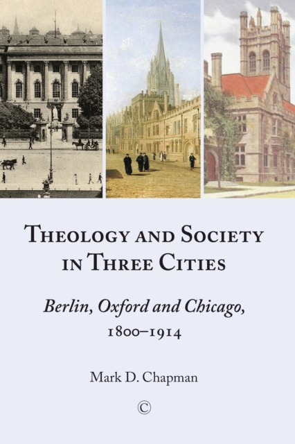 Theology and Society in Three Cities : Berlin, Oxford and Chicago, 1800-1914, EPUB eBook
