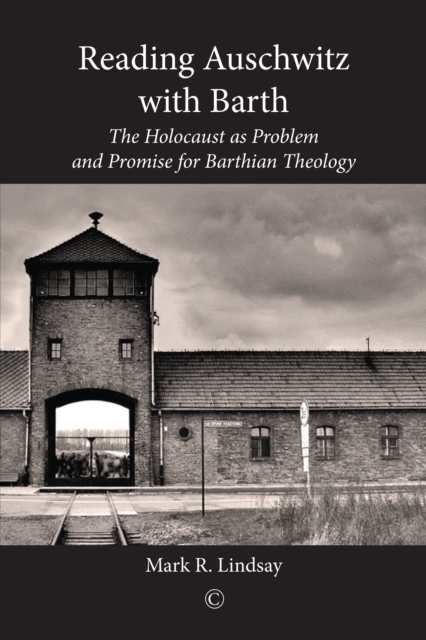 Reading Auschwitz with Barth : The Holocaust as Problem and Promise for Barthian Theology, PDF eBook