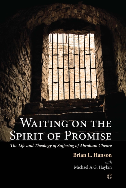 Waiting on the Spirit of Promise : The Life and Theology of Suffering of Abraham Cheare, PDF eBook