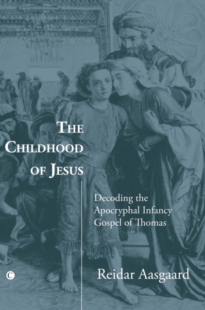 The Childhood of Jesus : Decoding the Apocryphal Infancy Gospel of Thomas, PDF eBook