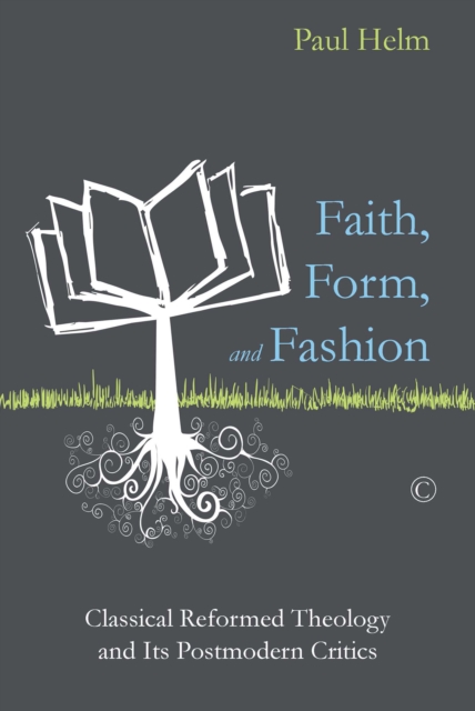 Faith, Form, and Fashion : Classical Reformed Theology and Its Postmodern Critics, PDF eBook