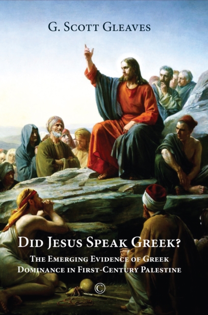 Did Jesus Speak Greek : The Emerging Evidence of Greek Dominance in First-Century Palestine, PDF eBook
