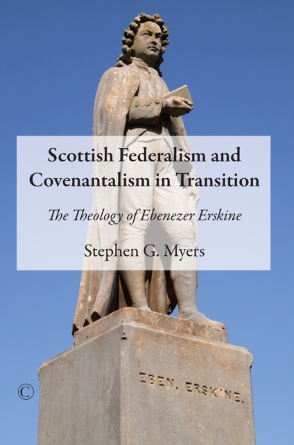 Scottish Federalism and Covenantalism in Transition : The Theology of Ebenezer Erskine, PDF eBook
