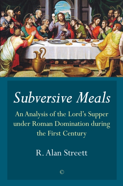 Subversive Meals : An Analysis of the Lord's Supper under Roman Domination during the First Century, PDF eBook