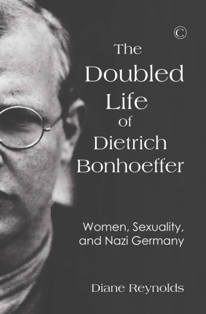 The Doubled Life of Dietrich Bonhoeffer : Women, Sexuality, and Nazi Germany, PDF eBook