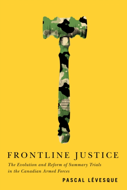 Frontline Justice : The Evolution and Reform of Summary Trials in the Canadian Armed Forces, PDF eBook