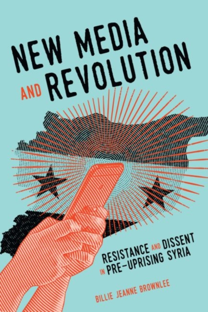 New Media and Revolution : Resistance and Dissent in Pre-uprising Syria, Hardback Book