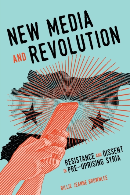 New Media and Revolution : Resistance and Dissent in Pre-uprising Syria, Paperback / softback Book