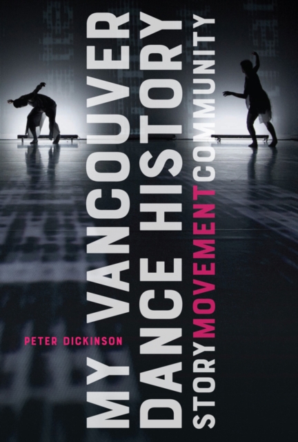 My Vancouver Dance History : Story, Movement, Community, Paperback / softback Book