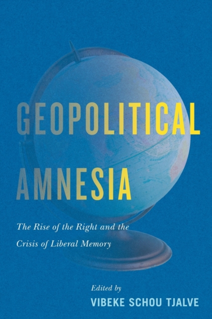 Geopolitical Amnesia : The Rise of the Right and the Crisis of Liberal Memory, Paperback / softback Book