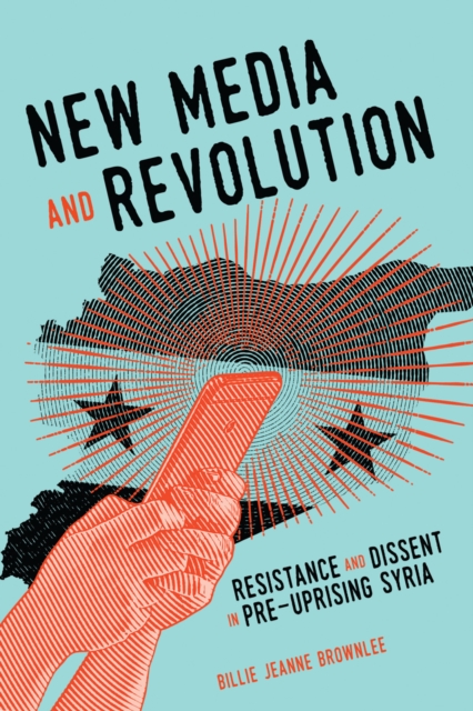 New Media and Revolution : Resistance and Dissent in Pre-uprising Syria, PDF eBook
