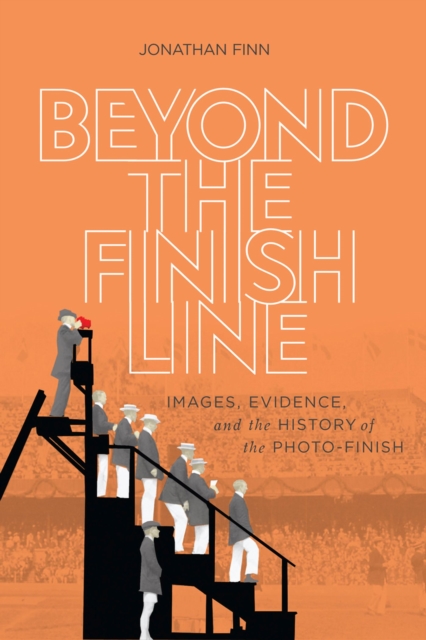 Beyond the Finish Line : Images, Evidence, and the History of the Photo-Finish, Hardback Book