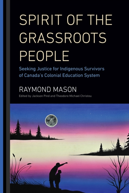 Spirit of the Grassroots People : Seeking Justice for Indigenous Survivors of Canada's Colonial Education System, PDF eBook
