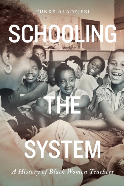 Schooling the System : A History of Black Women Teachers, Paperback / softback Book